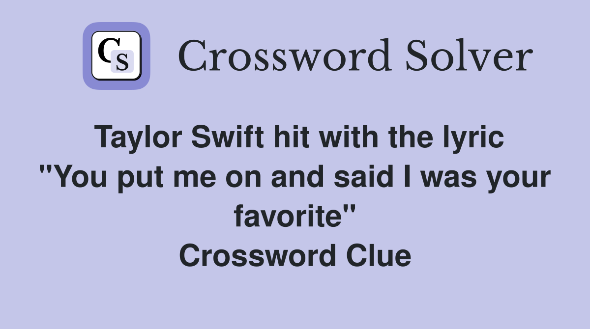 Taylor Swift hit with the lyric "You put me on and said I was your